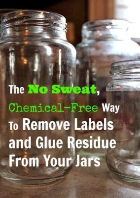 How to Remove Sticky Labels from Glass Jars: A Comprehensive Guide to Tackling the Sticky Situation